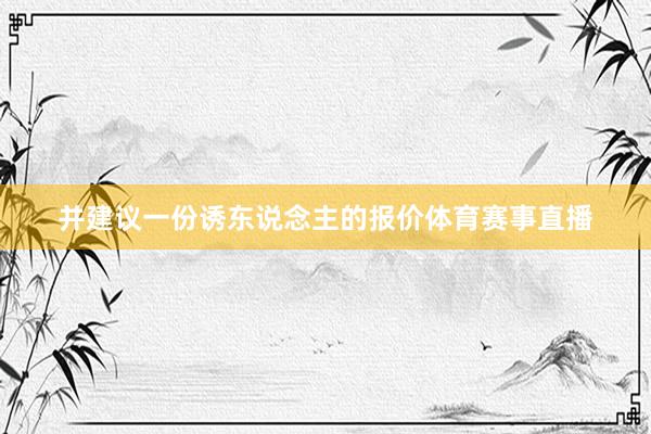 并建议一份诱东说念主的报价体育赛事直播