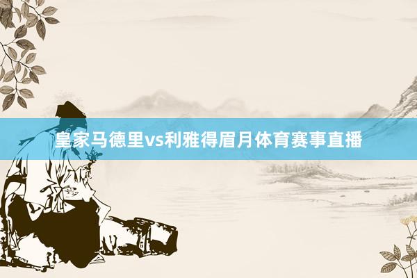 皇家马德里vs利雅得眉月体育赛事直播