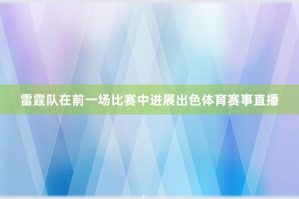 雷霆队在前一场比赛中进展出色体育赛事直播