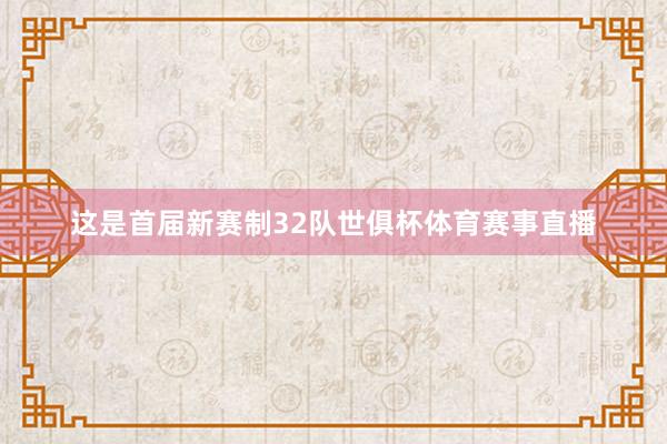 这是首届新赛制32队世俱杯体育赛事直播