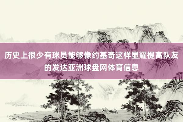 历史上很少有球员能够像约基奇这样显耀提高队友的发达亚洲球盘网体育信息