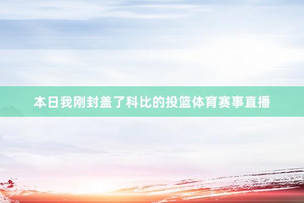 本日我刚封盖了科比的投篮体育赛事直播