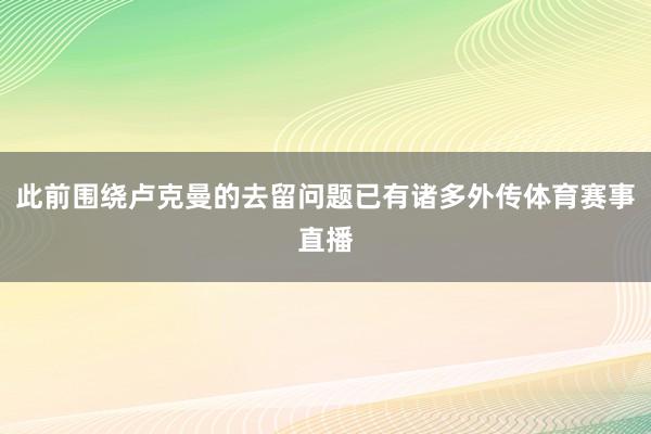 此前围绕卢克曼的去留问题已有诸多外传体育赛事直播