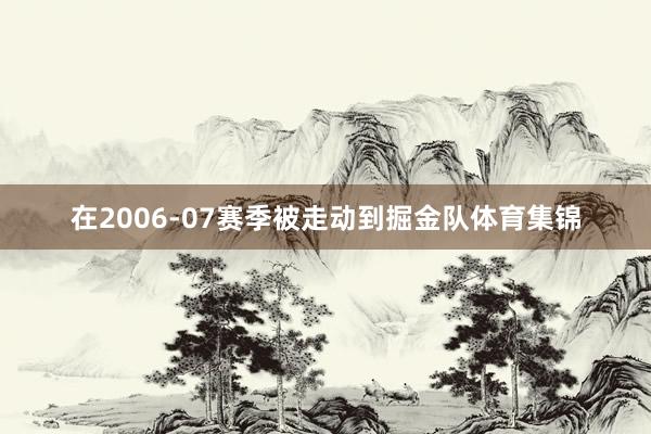 在2006-07赛季被走动到掘金队体育集锦