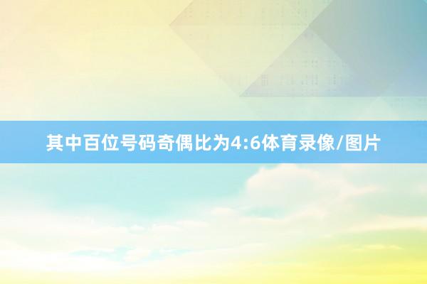 其中百位号码奇偶比为4:6体育录像/图片