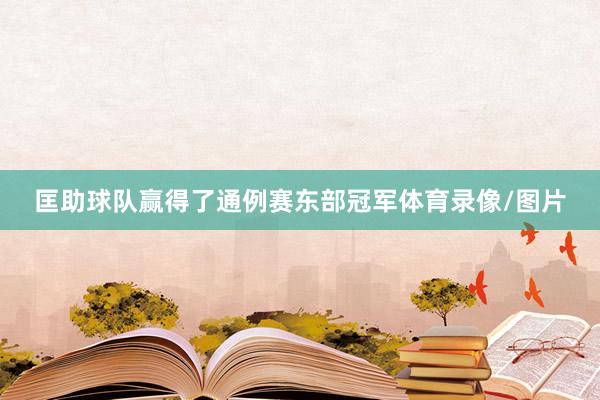 匡助球队赢得了通例赛东部冠军体育录像/图片