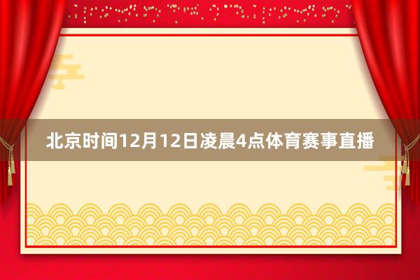 北京时间12月12日凌晨4点体育赛事直播