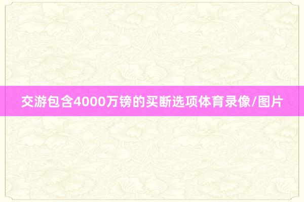 交游包含4000万镑的买断选项体育录像/图片